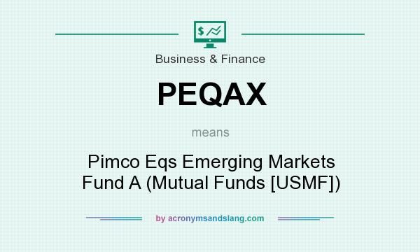 What does PEQAX mean? It stands for Pimco Eqs Emerging Markets Fund A (Mutual Funds [USMF])