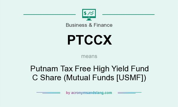 What does PTCCX mean? It stands for Putnam Tax Free High Yield Fund C Share (Mutual Funds [USMF])