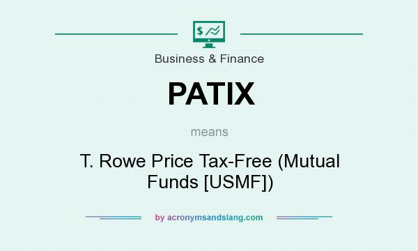 What does PATIX mean? It stands for T. Rowe Price Tax-Free (Mutual Funds [USMF])