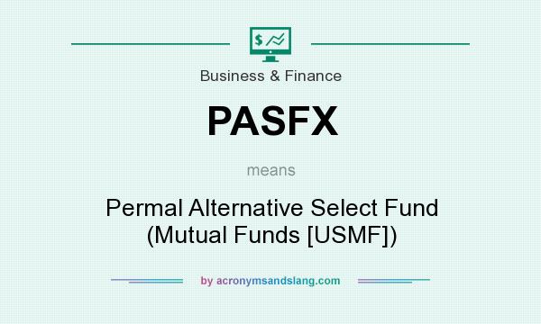 What does PASFX mean? It stands for Permal Alternative Select Fund (Mutual Funds [USMF])