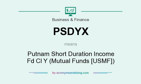What does PSDYX mean? It stands for Putnam Short Duration Income Fd Cl Y (Mutual Funds [USMF])