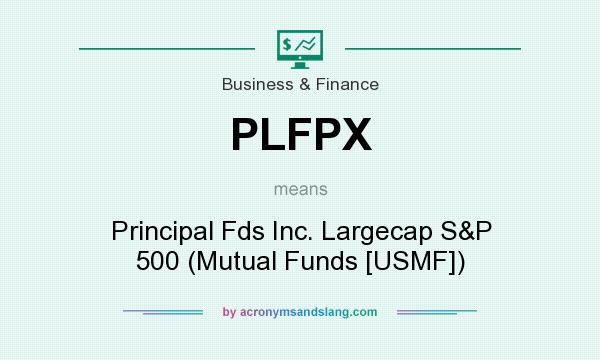 What does PLFPX mean? It stands for Principal Fds Inc. Largecap S&P 500 (Mutual Funds [USMF])