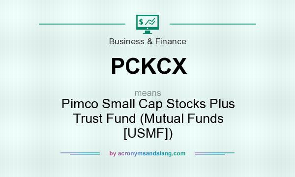 What does PCKCX mean? It stands for Pimco Small Cap Stocks Plus Trust Fund (Mutual Funds [USMF])