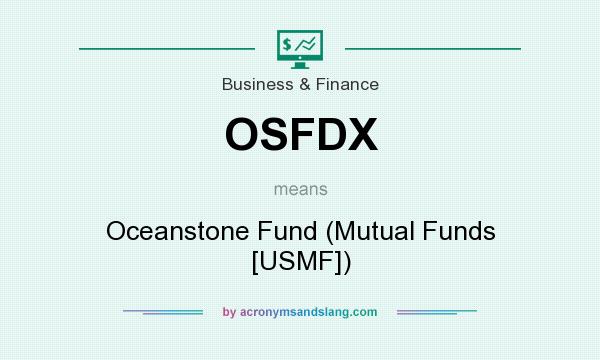 What does OSFDX mean? It stands for Oceanstone Fund (Mutual Funds [USMF])
