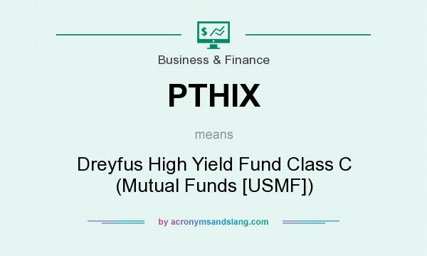 What does PTHIX mean? It stands for Dreyfus High Yield Fund Class C (Mutual Funds [USMF])