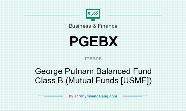 What does PGEBX mean? It stands for George Putnam Balanced Fund Class B (Mutual Funds [USMF])