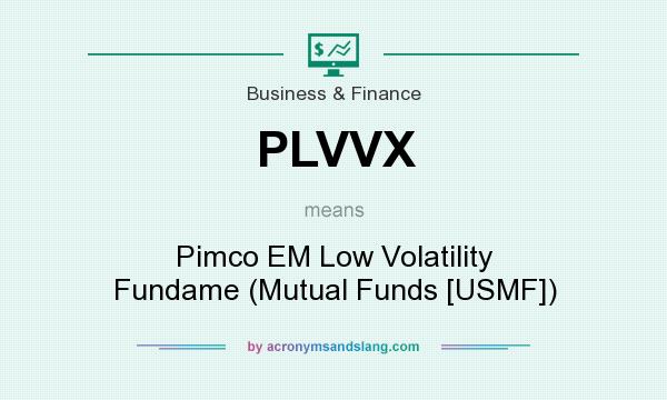 What does PLVVX mean? It stands for Pimco EM Low Volatility Fundame (Mutual Funds [USMF])