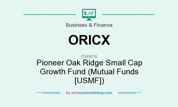 What does ORICX mean? It stands for Pioneer Oak Ridge Small Cap Growth Fund (Mutual Funds [USMF])