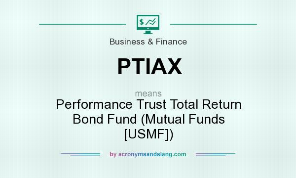 What does PTIAX mean? It stands for Performance Trust Total Return Bond Fund (Mutual Funds [USMF])