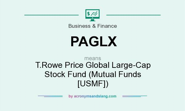 What does PAGLX mean? It stands for T.Rowe Price Global Large-Cap Stock Fund (Mutual Funds [USMF])