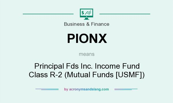 What does PIONX mean? It stands for Principal Fds Inc. Income Fund Class R-2 (Mutual Funds [USMF])