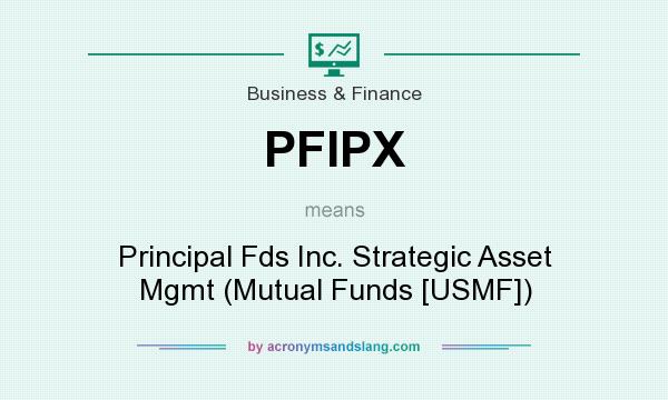 What does PFIPX mean? It stands for Principal Fds Inc. Strategic Asset Mgmt (Mutual Funds [USMF])