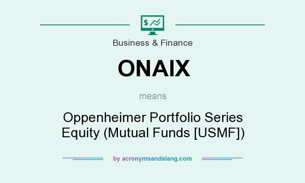 What does ONAIX mean? It stands for Oppenheimer Portfolio Series Equity (Mutual Funds [USMF])