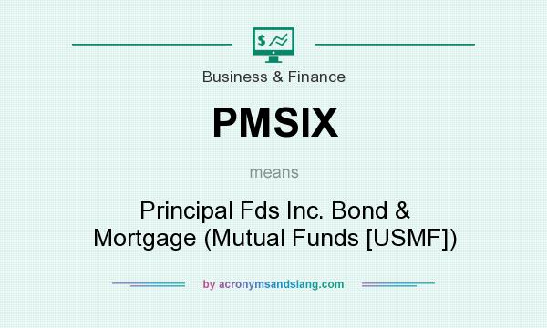 What does PMSIX mean? It stands for Principal Fds Inc. Bond & Mortgage (Mutual Funds [USMF])