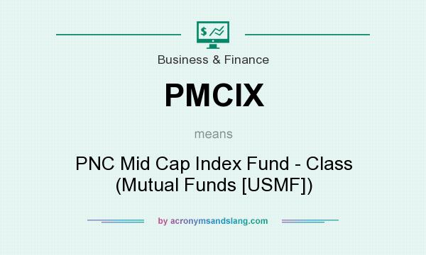 What does PMCIX mean? It stands for PNC Mid Cap Index Fund - Class (Mutual Funds [USMF])