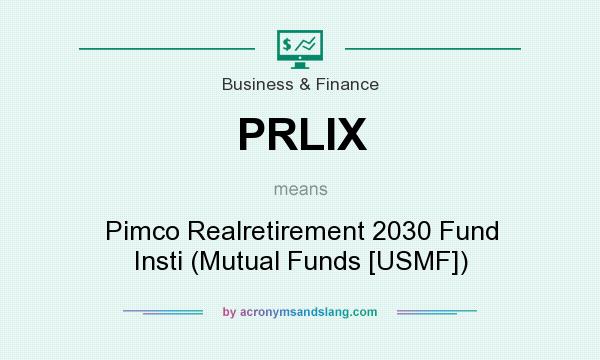 What does PRLIX mean? It stands for Pimco Realretirement 2030 Fund Insti (Mutual Funds [USMF])