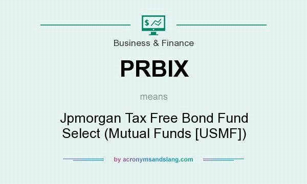 What does PRBIX mean? It stands for Jpmorgan Tax Free Bond Fund Select (Mutual Funds [USMF])