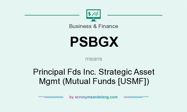 What does PSBGX mean? It stands for Principal Fds Inc. Strategic Asset Mgmt (Mutual Funds [USMF])