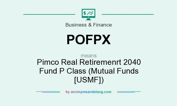 What does POFPX mean? It stands for Pimco Real Retiremenrt 2040 Fund P Class (Mutual Funds [USMF])