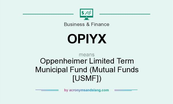 What does OPIYX mean? It stands for Oppenheimer Limited Term Municipal Fund (Mutual Funds [USMF])