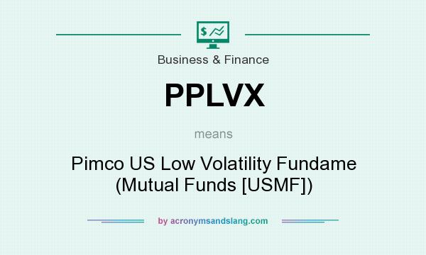 What does PPLVX mean? It stands for Pimco US Low Volatility Fundame (Mutual Funds [USMF])