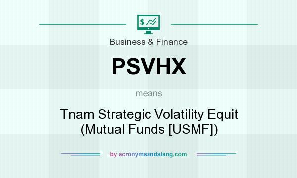 What does PSVHX mean? It stands for Tnam Strategic Volatility Equit (Mutual Funds [USMF])