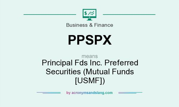 What does PPSPX mean? It stands for Principal Fds Inc. Preferred Securities (Mutual Funds [USMF])