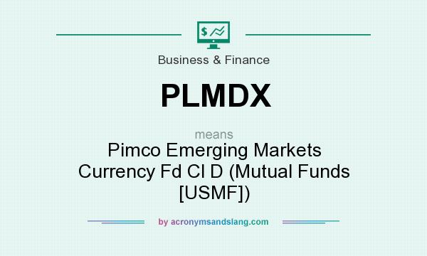 What does PLMDX mean? It stands for Pimco Emerging Markets Currency Fd Cl D (Mutual Funds [USMF])