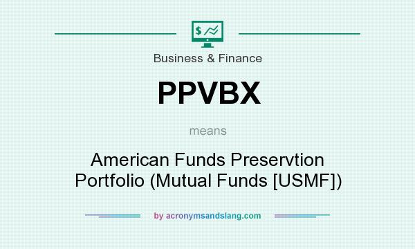 What does PPVBX mean? It stands for American Funds Preservtion Portfolio (Mutual Funds [USMF])