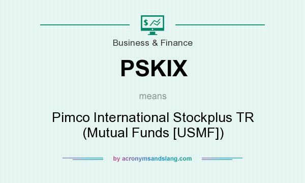 What does PSKIX mean? It stands for Pimco International Stockplus TR (Mutual Funds [USMF])
