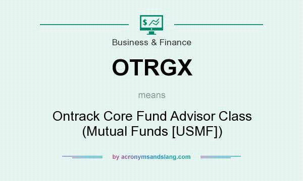 What does OTRGX mean? It stands for Ontrack Core Fund Advisor Class (Mutual Funds [USMF])