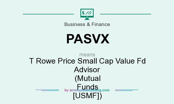 What does PASVX mean? It stands for T Rowe Price Small Cap Value Fd Advisor (Mutual Funds [USMF])