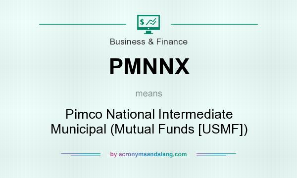 What does PMNNX mean? It stands for Pimco National Intermediate Municipal (Mutual Funds [USMF])
