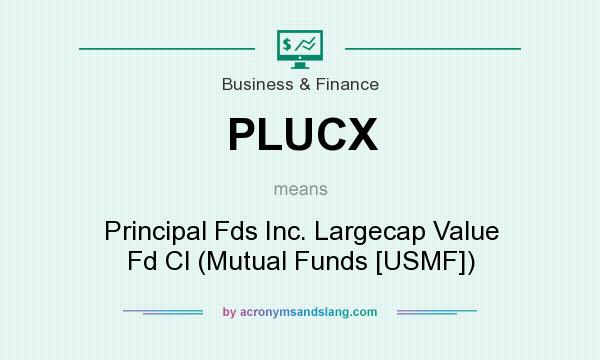 What does PLUCX mean? It stands for Principal Fds Inc. Largecap Value Fd Cl (Mutual Funds [USMF])