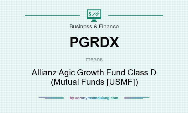 What does PGRDX mean? It stands for Allianz Agic Growth Fund Class D (Mutual Funds [USMF])