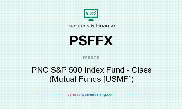 What does PSFFX mean? It stands for PNC S&P 500 Index Fund - Class (Mutual Funds [USMF])