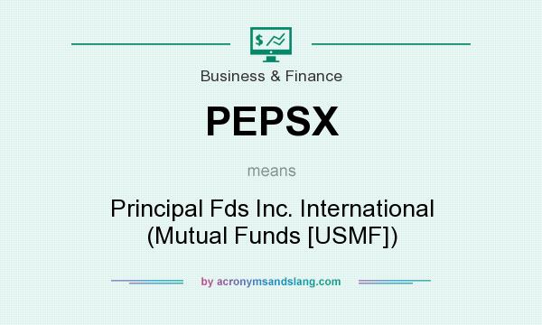 What does PEPSX mean? It stands for Principal Fds Inc. International (Mutual Funds [USMF])