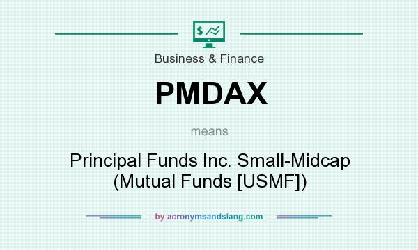What does PMDAX mean? It stands for Principal Funds Inc. Small-Midcap (Mutual Funds [USMF])