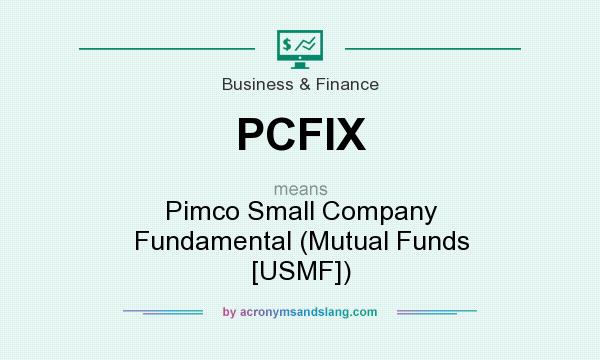 What does PCFIX mean? It stands for Pimco Small Company Fundamental (Mutual Funds [USMF])