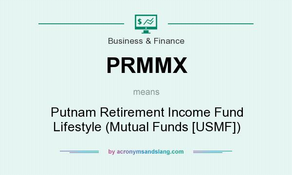 What does PRMMX mean? It stands for Putnam Retirement Income Fund Lifestyle (Mutual Funds [USMF])