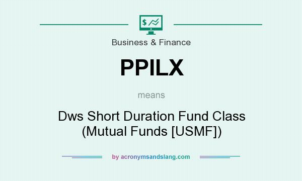 What does PPILX mean? It stands for Dws Short Duration Fund Class (Mutual Funds [USMF])