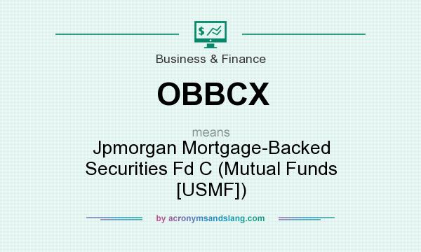 What does OBBCX mean? It stands for Jpmorgan Mortgage-Backed Securities Fd C (Mutual Funds [USMF])