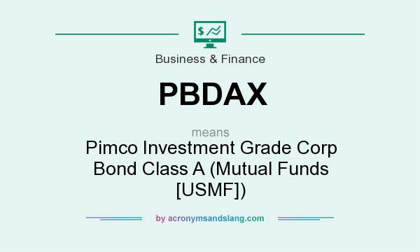 What does PBDAX mean? It stands for Pimco Investment Grade Corp Bond Class A (Mutual Funds [USMF])