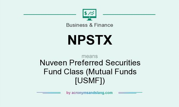 What does NPSTX mean? It stands for Nuveen Preferred Securities Fund Class (Mutual Funds [USMF])