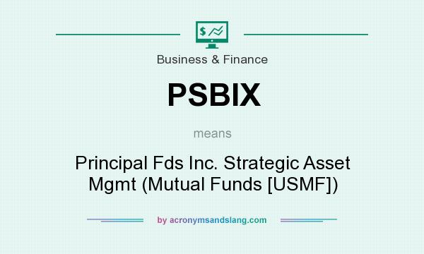 What does PSBIX mean? It stands for Principal Fds Inc. Strategic Asset Mgmt (Mutual Funds [USMF])