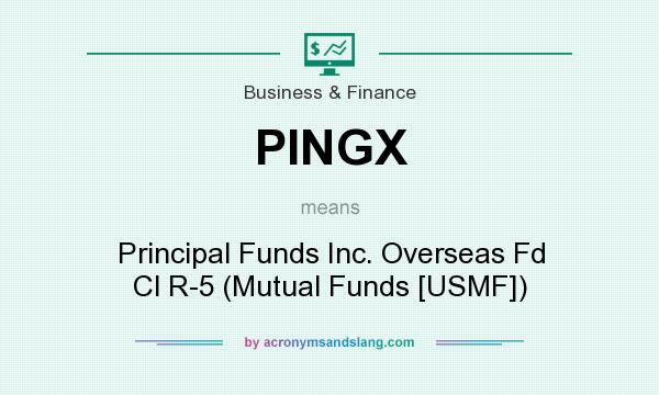 What does PINGX mean? It stands for Principal Funds Inc. Overseas Fd Cl R-5 (Mutual Funds [USMF])