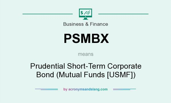 What does PSMBX mean? It stands for Prudential Short-Term Corporate Bond (Mutual Funds [USMF])