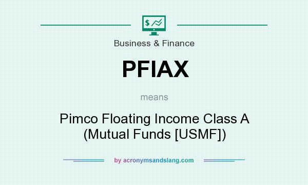 What does PFIAX mean? It stands for Pimco Floating Income Class A (Mutual Funds [USMF])