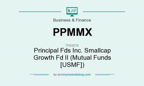 What does PPMMX mean? It stands for Principal Fds Inc. Smallcap Growth Fd II (Mutual Funds [USMF])