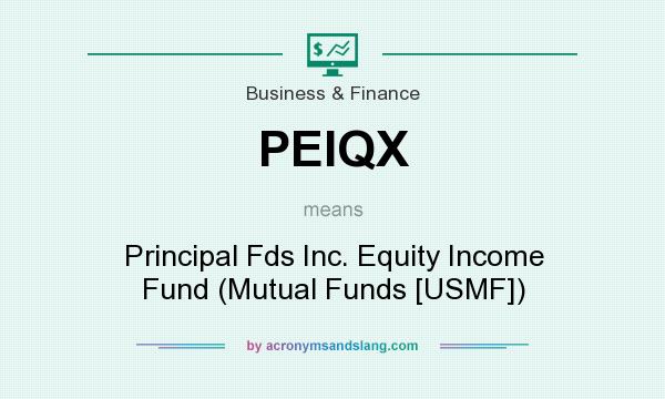 What does PEIQX mean? It stands for Principal Fds Inc. Equity Income Fund (Mutual Funds [USMF])
